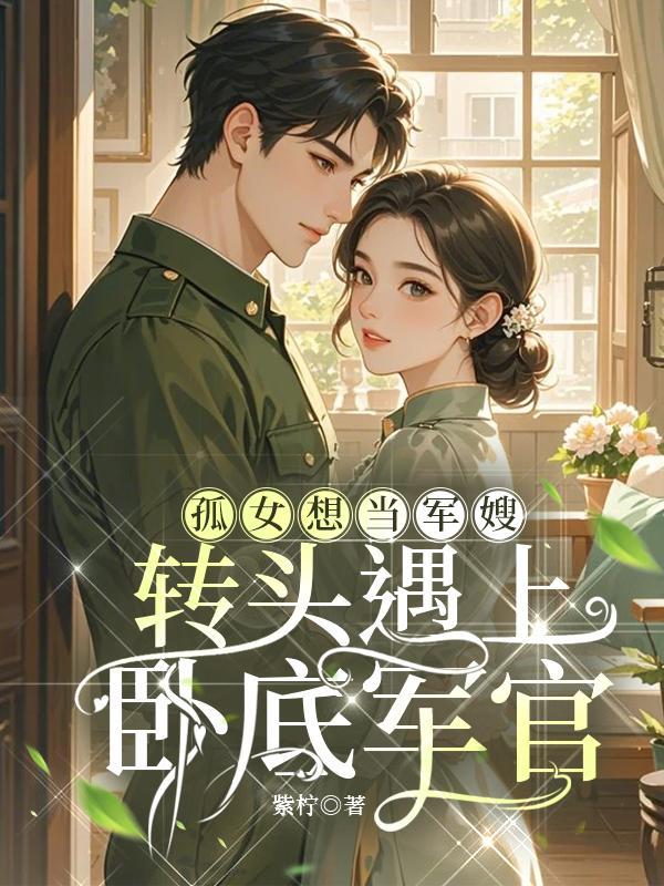 孤女想当军嫂，转头遇上卧底军官